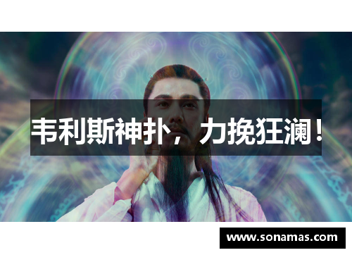 韦利斯神扑，力挽狂澜！
