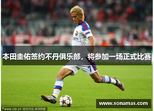 本田圭佑签约不丹俱乐部，将参加一场正式比赛